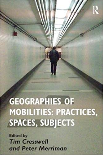 Geographies of Mobilities: Practices, Subjects, Spaces
